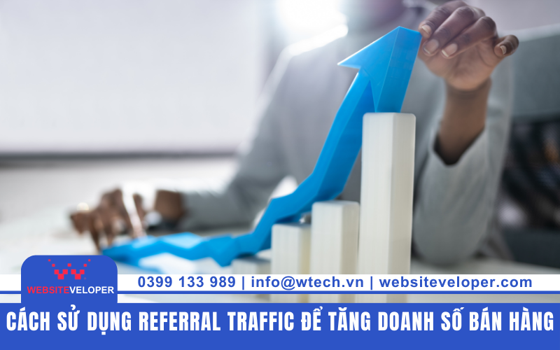Referral là gì? Bí quyết tăng Referral Traffic hiệu quả. 4 Cách sử dụng Referral Traffic để tăng doanh số bán hàng